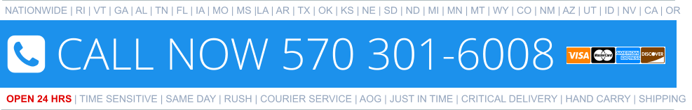 NATIONWIDE | RI | VT | GA | AL | TN | FL | IA | MO | MS |LA | AR | TX | OK | KS | NE | SD | ND | MI | MN | MT | WY | CO | NM | AZ | UT | ID | NV | CA | OR   OPEN 24 HRS | TIME SENSITIVE | SAME DAY | RUSH | COURIER SERVICE | AOG | JUST IN TIME | CRITICAL DELIVERY | HAND CARRY | SHIPPING 